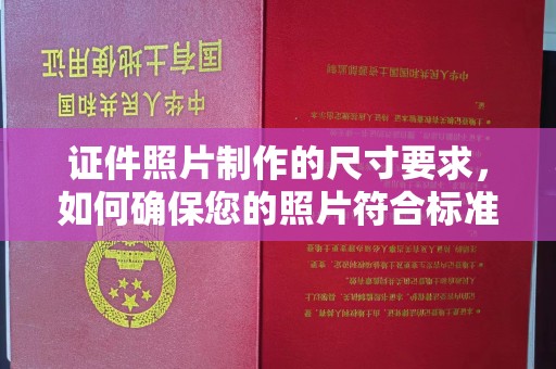 铁力证件照片制作的尺寸要求，如何确保您的照片符合标准？